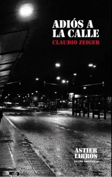 Adiós a la calle - Claudio Zeiger - Astier