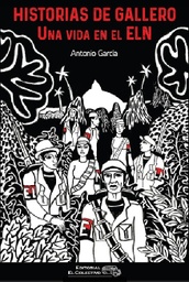 Historias de Gallero. Una vida en el ELN - Antonio García - El Colectivo