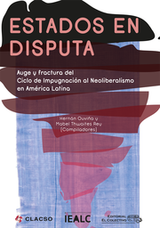 Estados en disputa. Auge y fractura del ciclo de impugnación al neoliberalismo en América Latina - Hernán Ouviña y Mabel Thwaites Rey (Coords.) - El Colectivo