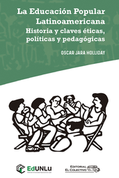 La Educacion Popular Latinoamericana. Historia y claves éticas, políticas y pedagógicas - Oscar Jara Holliday - El Colectivo